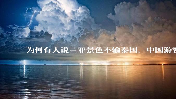 为何有人说三亚景色不输泰国，中国游客却更爱去泰国？